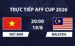 VTV6, VTVGo TRỰC TIẾP bóng đá Việt Nam vs Malaysia hôm nay 19/8 - Link xem trực tiếp AFF Cup 2026 mới nhất