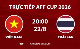 VTV6, VTV5 TRỰC TIẾP bóng đá Việt Nam vs Thái Lan hôm nay 22/8 - Link xem trực tiếp AFF Cup 2026 mới nhất