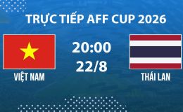 VTV6, VTVGo TRỰC TIẾP bóng đá Việt Nam vs Thái Lan hôm nay 22/8 - Link xem trực tiếp AFF Cup 2026 mới nhất