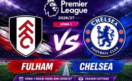 Lịch thi đấu Ngoại hạng Anh 2026/27 hôm nay 24/8: Derby London giữa Chelsea và Fulham
