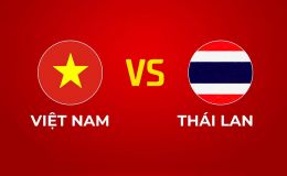 Kết quả bóng đá Việt Nam vs Thái Lan - Cập nhật link xem trực tiếp Chung kết AFF Cup 2026 trên VTV6