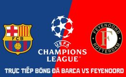 Xem trực tiếp bóng đá Barca vs Feyenoord ở đâu, kênh nào? Link trực tiếp Cúp C1 châu Âu hôm nay