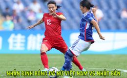 Nhận định bóng đá Việt Nam vs Nhật Bản - Dự đoán kết quả, tỷ số bóng đá nữ ASIAD 2026 hôm nay 17/9