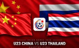 Kết quả bóng đá U23 Trung Quốc vs U23 Thái Lan hôm nay 26/9 -ASIAD 2026: Đại diện Đông Nam Á thảm bại