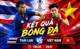 KẾT QUẢ bóng đá Thái Lan vs Việt Nam - Cập nhật link xem trực tiếp FIFA ASEAN Cup 2026