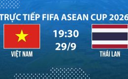 Link xem TRỰC TIẾP bóng đá Việt Nam vs Thái Lan hôm nay 29/9 - TV360, FPT trực tiếp FIFA ASEAN Cup 2026