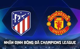 Nhận định bóng đá Atletico vs MU 2h ngày 14/10 - Champions League 2026/27: Carrick nhận báo động đỏ?