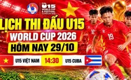 Lịch thi đấu VCK U15 World Cup 2026 hôm nay 29/10 - Kênh phát sóng U15 Việt Nam vs U15 Cuba