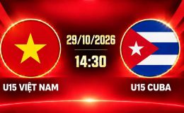 Xem TRỰC TIẾP U15 Việt Nam vs U15 Cuba ở đâu? Kênh xem miễn phí U15 World Cup 2026 mới nhất 29/10