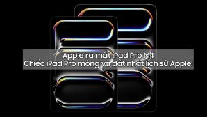 iPad Pro M4: Chiếc iPad đắt và mỏng nhất trong lịch sử Apple, gần 80 triệu đồng!