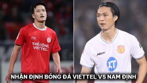 Nhận định bóng đá Viettel vs Nam Định - Vòng 19 V.League: Tuấn Anh lập kỷ lục; Hoàng Đức mờ nhạt?