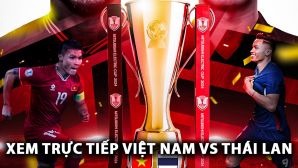 Xem trực tiếp bóng đá Việt Nam vs Thái Lan ở đâu, kênh nào? Link xem trực tiếp chung kết AFF Cup 2024