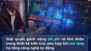 Giải quyết gánh nặng chi phí và khó khăn trong thiết kế kiến trúc phù hợp khi mở rộng hạ tầng công nghệ tự động