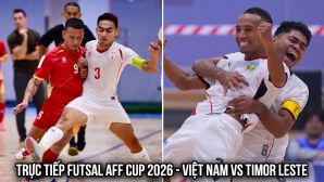 Xem trực tiếp ĐT Việt Nam vs ĐT Timor Leste ở đâu, kênh nào? Link trực tiếp Futsal ASEAN Cup 2026