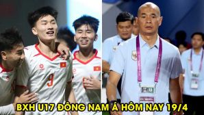 Bảng xếp hạng U17 Đông Nam Á hôm nay 19/4: Ứng viên vô địch dừng bước, ĐT Việt Nam rộng cửa lên ngôi?