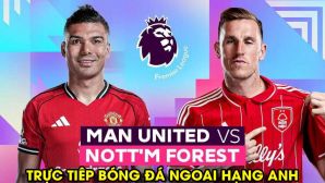 Xem trực tiếp bóng đá MU vs Nottingham ở đâu, kênh nào? Link xem trực tiếp Ngoại hạng Anh tối 17/5