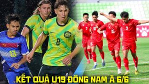 Kết quả bóng đá U19 Đông Nam Á 2026 hôm nay 6/6: U19 Việt Nam xác định đối thủ ở bán kết?