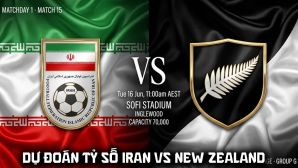 Dự đoán tỷ số Iran vs New Zealand 8h hôm nay 16/6 - World Cup 2026: Gã khổng lồ châu Á bay cao
