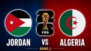Kết quả bóng đá, diễn biến trận Jordan vs Algeria hôm nay 23/6 - World Cup 2026: Đại diện châu Á tạo 'địa chấn'?