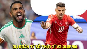 Dự đoán tỷ số Thụy Sĩ vs Algeria 10h00 ngày 3/7 - Nhận định bóng đá World Cup 2026 vòng 1/16 hôm nay