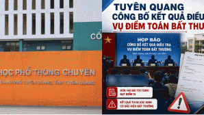 Công bố thông tin gây sốt liên quan đến kết quả xác minh vụ điểm Toán cao bất thường ở Tuyên Quang
