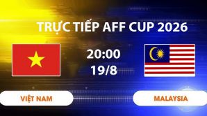 VTV6, VTV3 TRỰC TIẾP bóng đá Việt Nam vs Malaysia hôm nay 19/8 - Link xem trực tiếp AFF Cup 2026 mới nhất