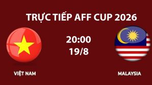 VTV6, VTV5 TRỰC TIẾP bóng đá Việt Nam vs Malaysia hôm nay 19/8 - Link xem trực tiếp AFF Cup 2026 mới nhất