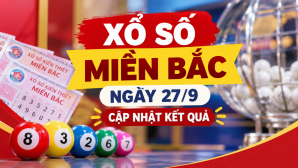 Xổ số miền Bắc ngày 27/9: Cập nhật kết quả XSMB hôm nay