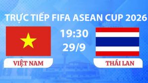 TRỰC TIẾP bóng đá Việt Nam vs Thái Lan hôm nay 29/9 -Link xem trực tiếp FIFA ASEAN Cup 2026 trên FPT