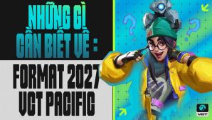 Riot công bố thể thức VCT Pacific 2027: GAM Esports góp mặt trong nhóm 8 đội đối tác