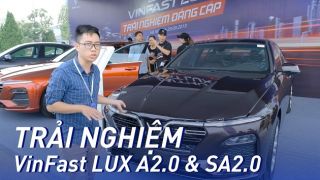 Trải nghiệm VinFast Lux A2.0 và Lux SA2.0: Xe Việt xứng tầm thế giới!