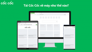 Cách tải Cốc Cốc đơn giản và nhanh nhất dành cho máy tính và điện thoại