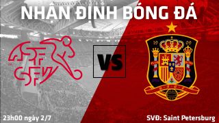 Chuyên gia nhận định kết quả trận Thụy Sĩ vs Tây Ban Nha 23h00 ngày 2/7, tứ kết EURO 2021