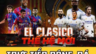 Trực tiếp bóng đá Barca vs Real - Siêu kinh điển La Liga; Link xem trực tiếp Barca vs Real FULL HD