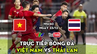 Trực tiếp AFF Cup 2021 hôm nay 23/12 | Link trực tiếp Việt Nam vs Thái Lan trên Youtube