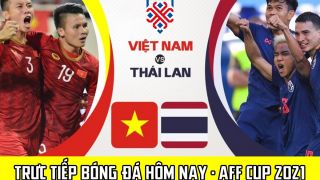 Trực tiếp bóng đá Việt Nam vs Thái Lan - Bán kết AFF Cup 2021 - Link xem trực tiếp VTV6 HD hôm nay