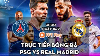 Trực tiếp bóng đá PSG vs Real Madrid; Link xem trực tiếp PSG vs Real Madrid FPT Play FULL HD