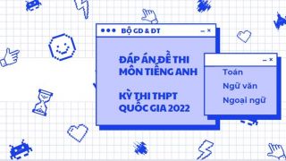 Đáp án và đề thi môn Tiếng Anh THPT Quốc gia 2022: Cập nhật nhanh nhất full mã đề