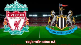 Xem trực tiếp bóng đá Liverpool vs Newcastle ở đâu, kênh nào? Link xem Ngoại hạng Anh Full HD