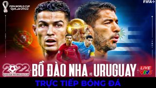 Xem trực tiếp bóng đá Bồ Đào Nha vs Uruguay ở đâu kênh nào?; Link xem trực tiếp World Cup hôm nay