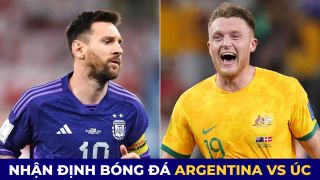 Nhận định bóng đá Argentina vs Úc, 2h ngày 4/12 - Vòng 1/8 World Cup 2022: Khó cản Messi