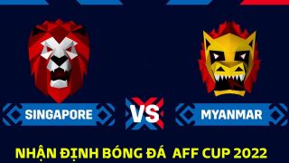 Nhận định bóng đá Singapore vs Myanmar, bảng B AFF Cup 2022: Ngôi đầu của ĐT Việt Nam lung lay?