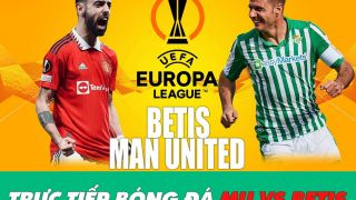 Xem trực tiếp bóng đá MU vs Betis ở đâu, kênh nào? Link xem Betis - Man Utd, Cúp C2 Europa League HD