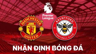 Nhận định bóng đá MU vs Brentford - Đá bù vòng 25 Ngoại hạng Anh: Quỷ Đỏ chìm sâu vào khủng hoảng?