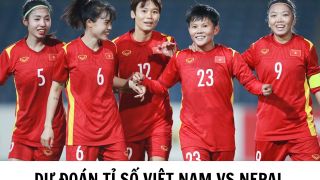 Dự đoán tỉ số Việt Nam vs Nepal - 19h15 ngày 5/4 - Vòng loại Olympic 2024: Huỳnh Như lập kỷ lục?