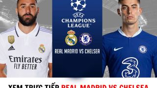 Xem bóng đá trực tuyến Real Madrid vs Chelsea ở đâu, kênh nào? - Xem trực tiếp UEFA Champions League