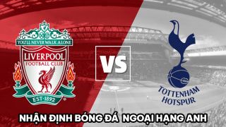 Nhận định bóng đá Liverpool vs Tottenham - Vòng 34 Ngoại hạng Anh: Đại kình địch khiến MU lo sốt vó?