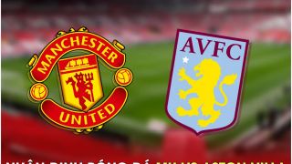 Nhận định bóng đá MU vs Aston Villa - Vòng 34 Ngoại hạng Anh: 'Quỷ đỏ' giành vé dự Champions League?