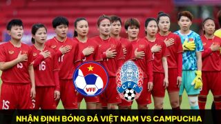 Nhận định bóng đá ĐT nữ Việt Nam vs ĐT nữ Campuchia - Bán kết SEA Games 32: Chiến thắng cách biệt?