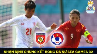 Nhận định bóng đá ĐT nữ Việt Nam vs ĐT nữ Myanmar - Chung kết SEA Games 32: Tấm HCV đi vào lịch sử?